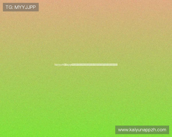 kaiyun体育app下载官网最新版本上线,提供丰富的体育赛事直播、竞猜和社区互动功能 kaiyun体育app下载官网最新版本上线,提供丰富的体育赛事直播、竞猜和社区互动功能